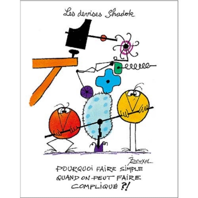 Shadok Pourquoi Faire Simple Quand On Peut Faire Compliqué Pourquoi faire simple quand on peut faire compliqué?! , Jacques ROUXEL